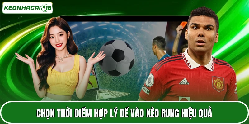 Chọn thời điểm hợp lý để vào kèo rung hiệu quả