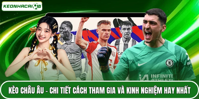 Kèo Châu Âu - Chi Tiết Cách Tham Gia Và Kinh Nghiệm Hay Nhất 7 Kèo Châu Âu