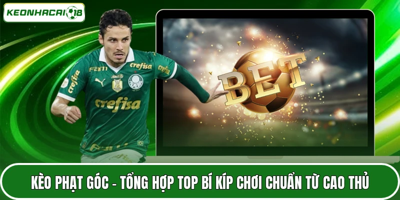 Kèo Phạt Góc - Tổng Hợp Top Bí Kíp Chơi Chuẩn Từ Cao Thủ 10 Kèo Phạt Góc