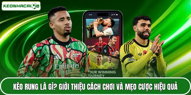 Kèo Rung Là Gì? Giới Thiệu Cách Chơi Và Mẹo Cược Hiệu Quả 8 Kèo Rung