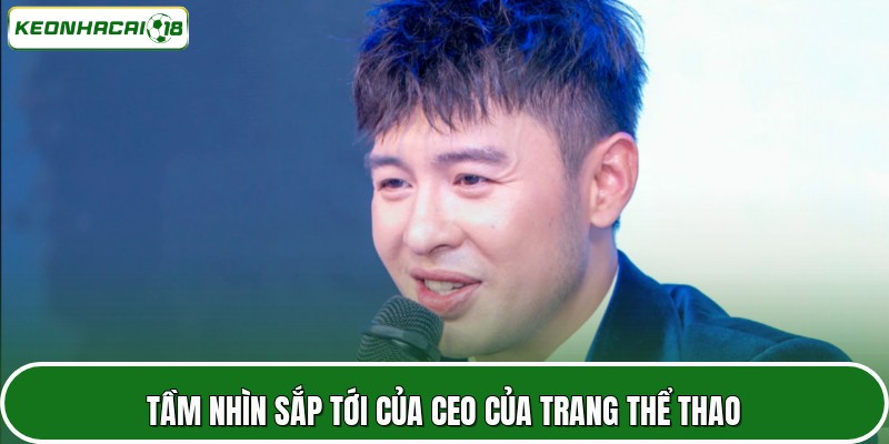 CEO Lâm Nguyễn 3 Tầm nhìn sắp tới của CEO của trang thể thao