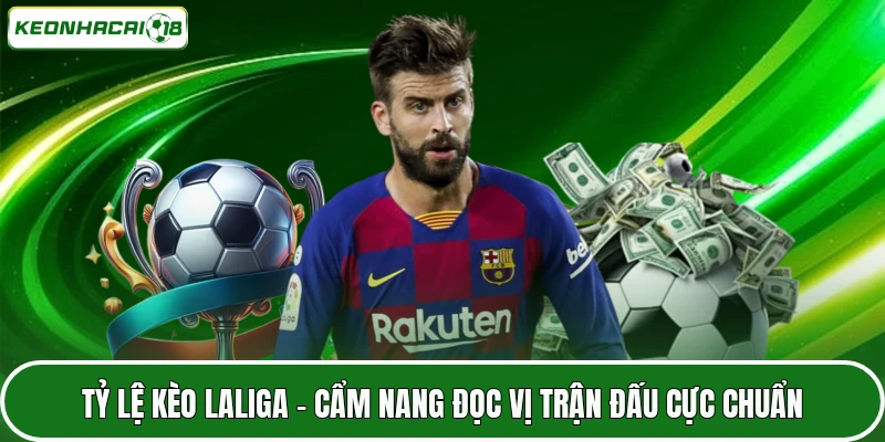 Tỷ Lệ Kèo Laliga - Cẩm Nang Đọc Vị Trận Đấu Cực Chuẩn 2 Tỷ Lệ Kèo Laliga