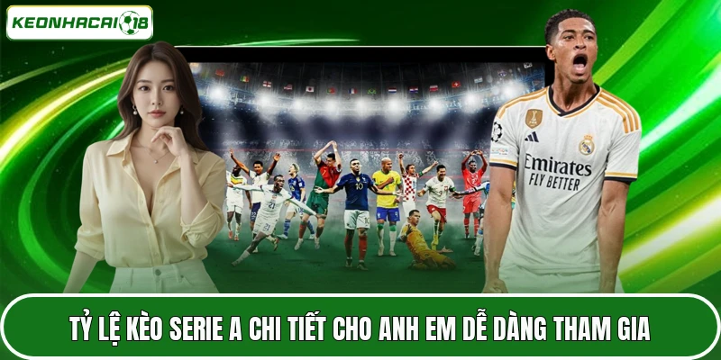 Tỷ Lệ Kèo Serie A Chi Tiết Cho Anh Em Dễ Dàng Tham Gia 3 Tỷ Lệ Kèo Serie A